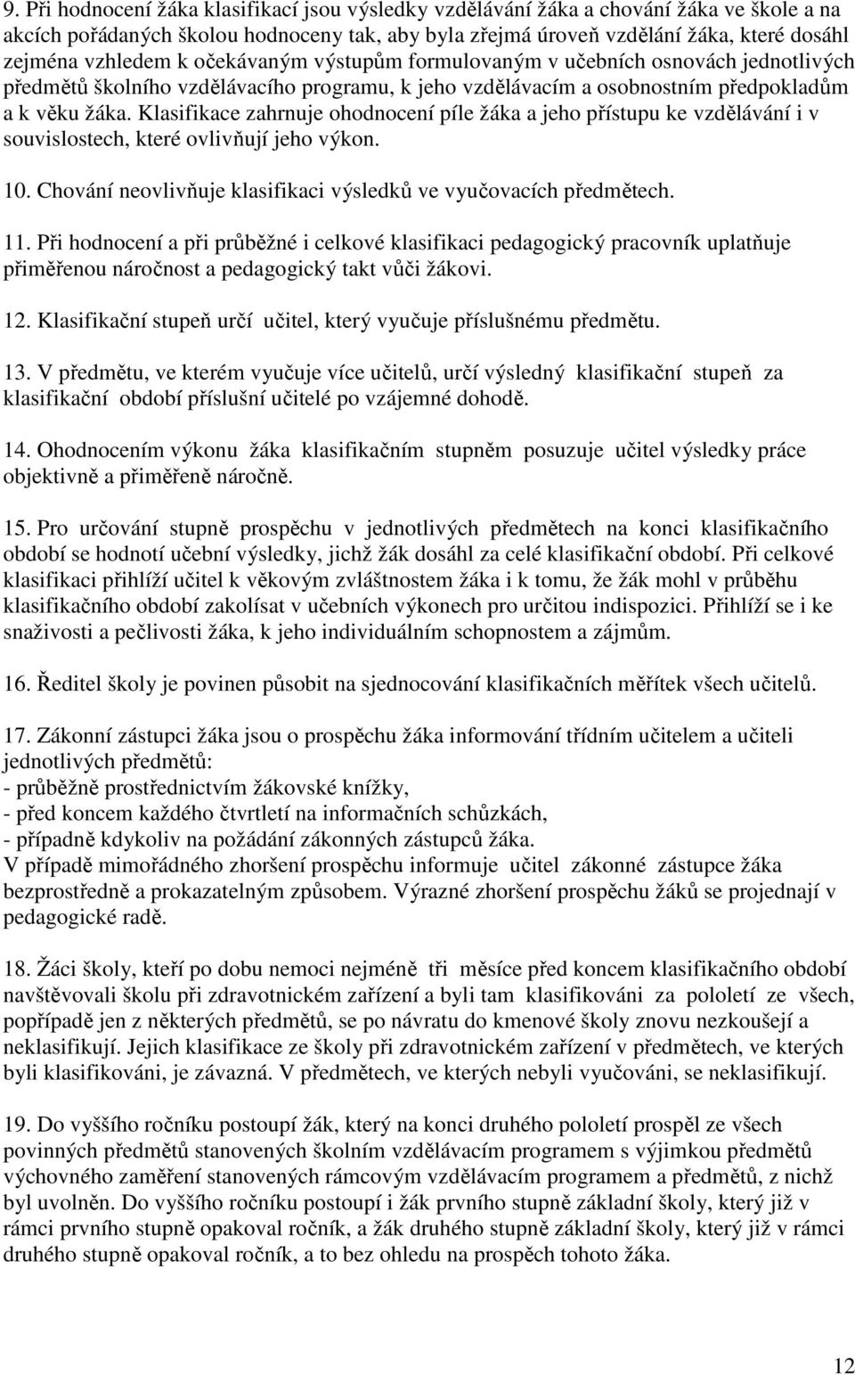 Klasifikace zahrnuje ohodnocení píle žáka a jeho přístupu ke vzdělávání i v souvislostech, které ovlivňují jeho výkon. 10. Chování neovlivňuje klasifikaci výsledků ve vyučovacích předmětech. 11.