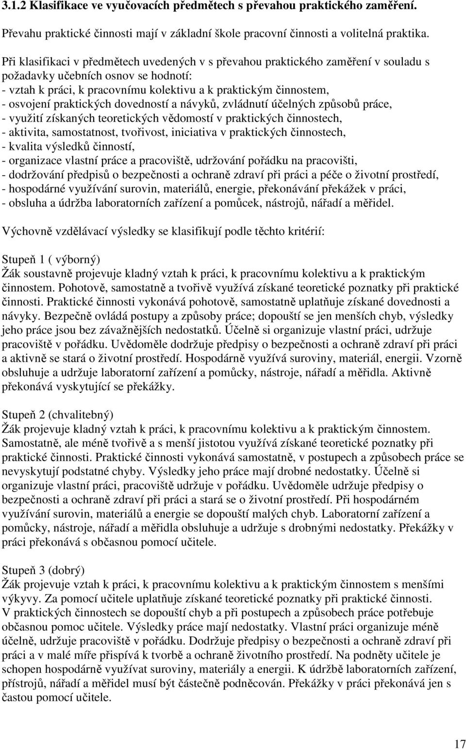 praktických dovedností a návyků, zvládnutí účelných způsobů práce, - využití získaných teoretických vědomostí v praktických činnostech, - aktivita, samostatnost, tvořivost, iniciativa v praktických