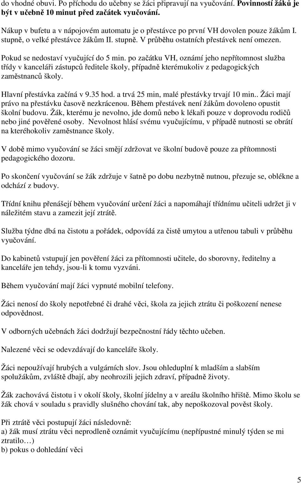 Pokud se nedostaví vyučující do 5 min. po začátku VH, oznámí jeho nepřítomnost služba třídy v kanceláři zástupců ředitele školy, případně kterémukoliv z pedagogických zaměstnanců školy.