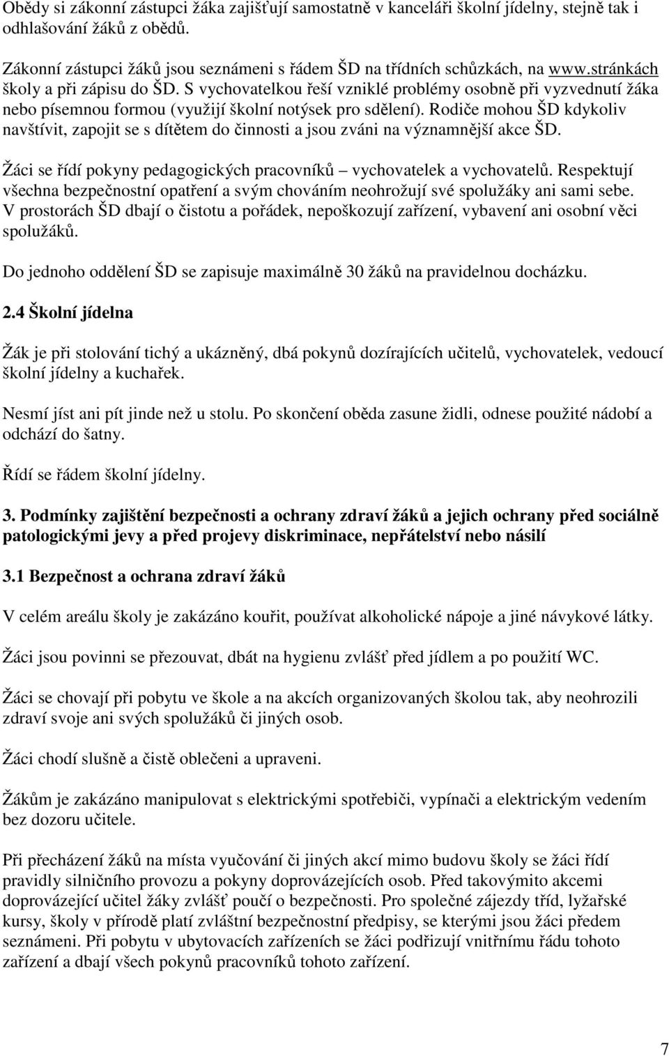 Rodiče mohou ŠD kdykoliv navštívit, zapojit se s dítětem do činnosti a jsou zváni na významnější akce ŠD. Žáci se řídí pokyny pedagogických pracovníků vychovatelek a vychovatelů.