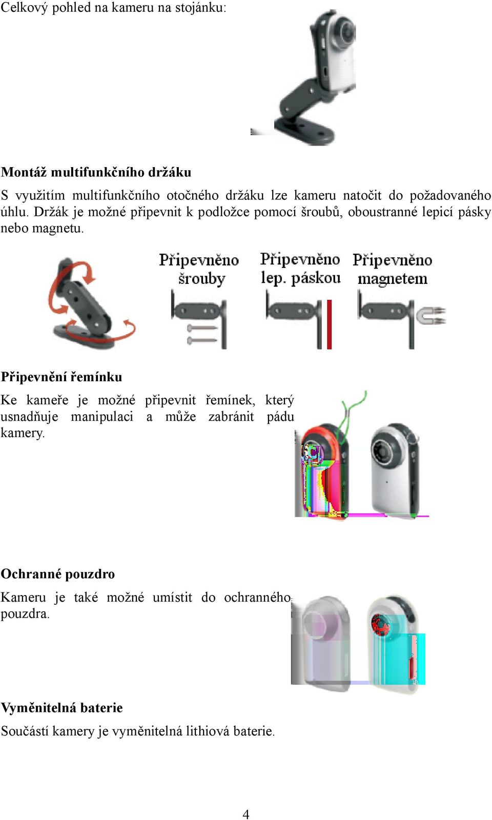 Připevnění řemínku Ke kameře je možné připevnit řemínek, který usnadňuje manipulaci a může zabránit pádu kamery.