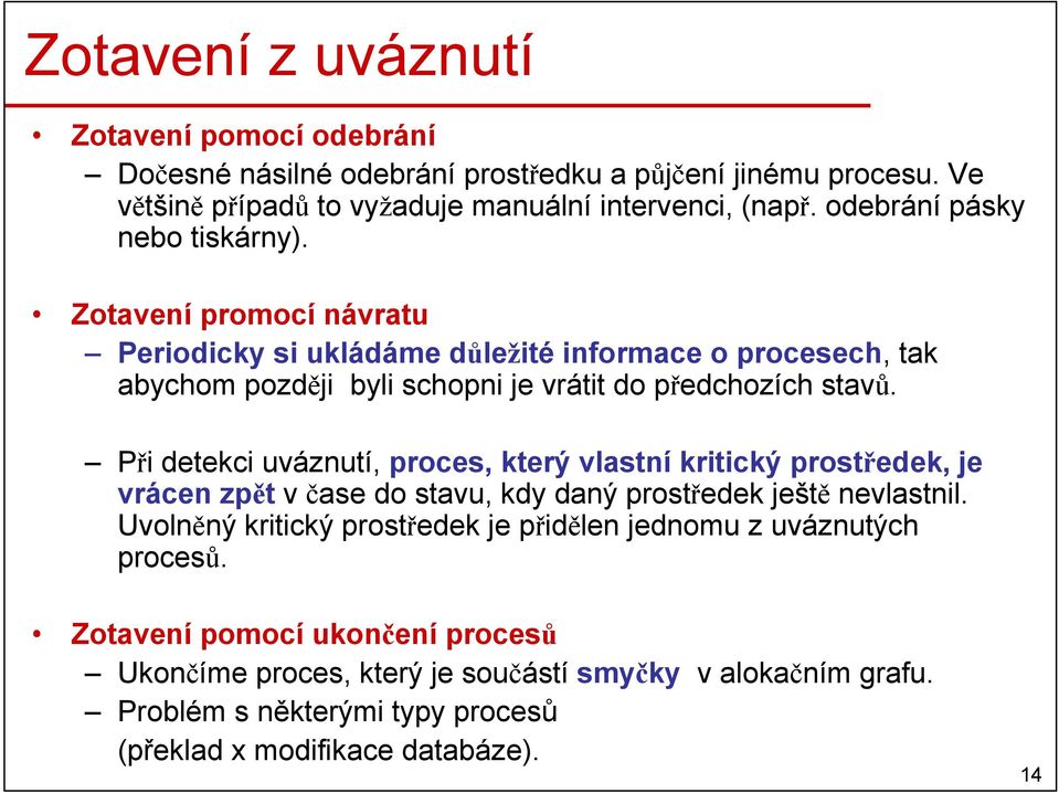 Při detekci uváznutí, proces, který vlastní kritický prostředek, je vrácen zpět v čase do stavu, kdy daný prostředek ještě nevlastnil.