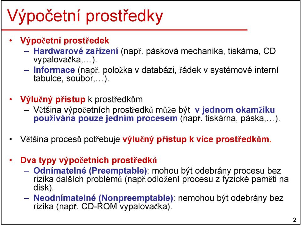 Výlučný přístup k prostředkům Většina výpočetních prostředků může být v jednom okamžiku používána pouze jedním procesem (např. tiskárna, páska, ).