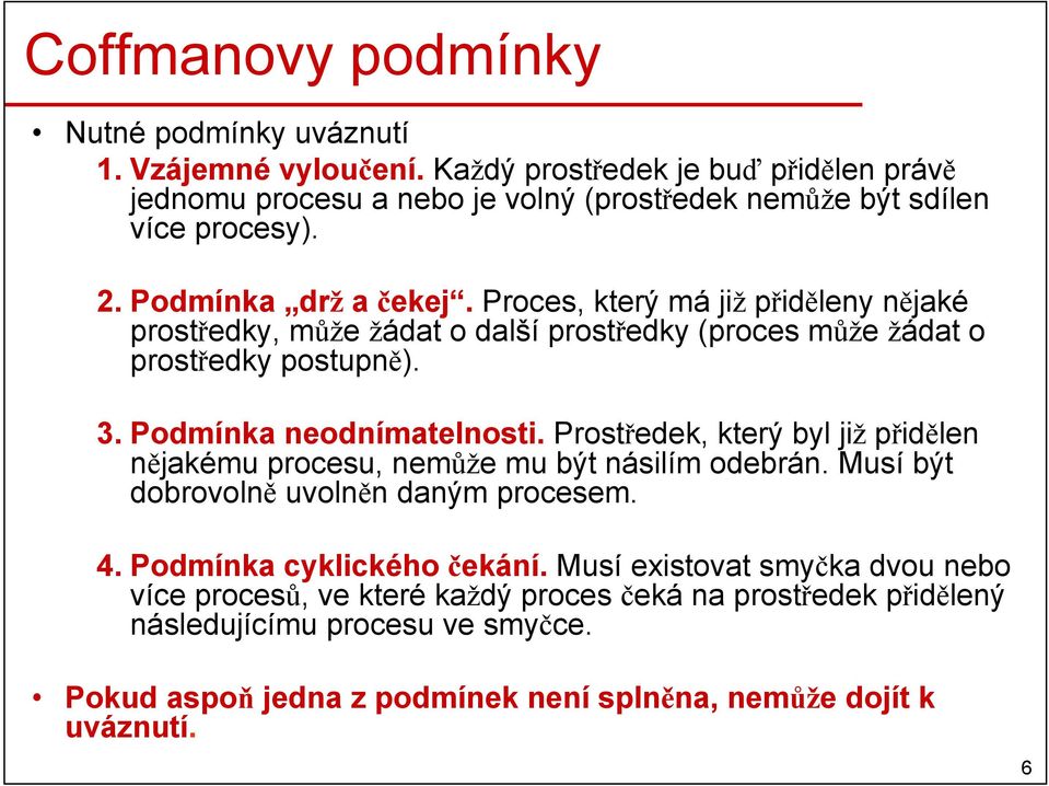 Prostředek, který byl již přidělen nějakému procesu, nemůže mu být násilím odebrán. Musí být dobrovolně uvolněn daným procesem. 4. Podmínka cyklického čekání.