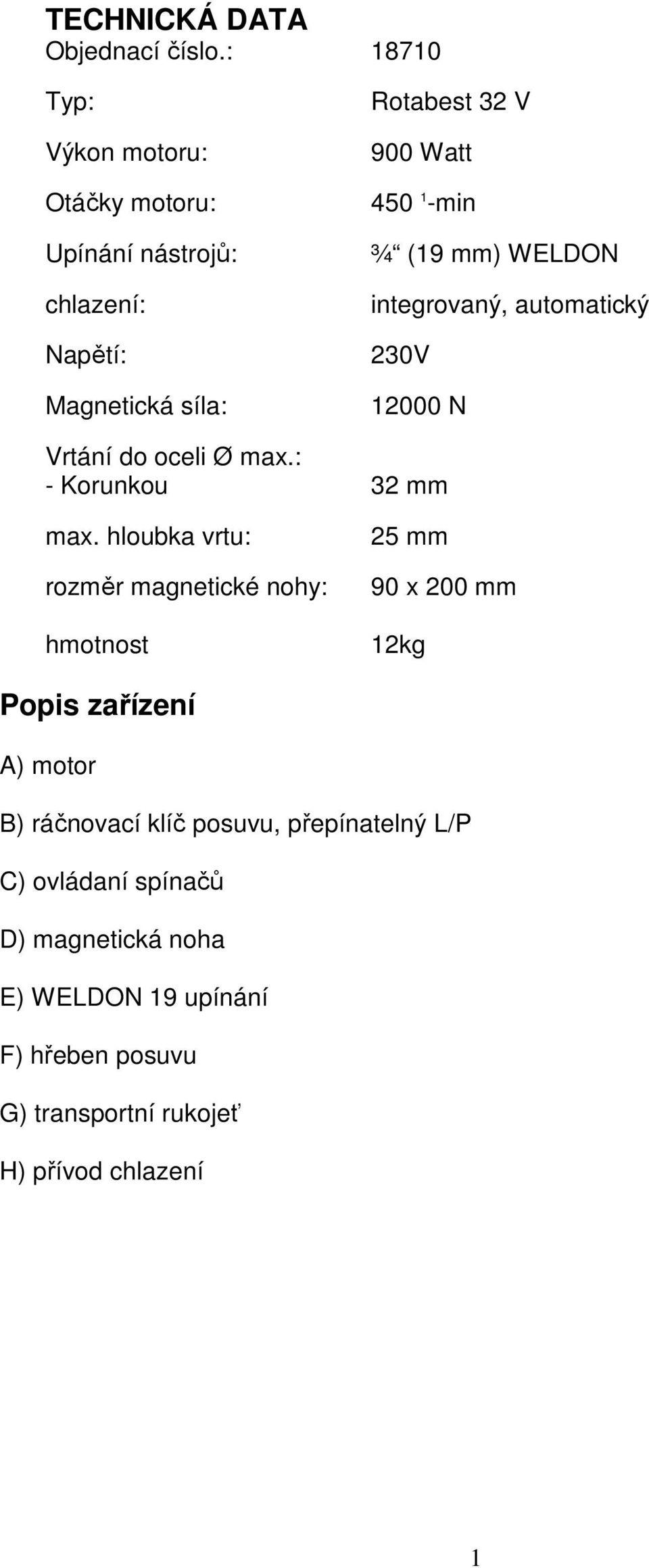 ¾ (19 mm) WELDON integrovaný, automatický 230V 12000 N Vrtání do oceli Ø max.: - Korunkou 32 mm max.