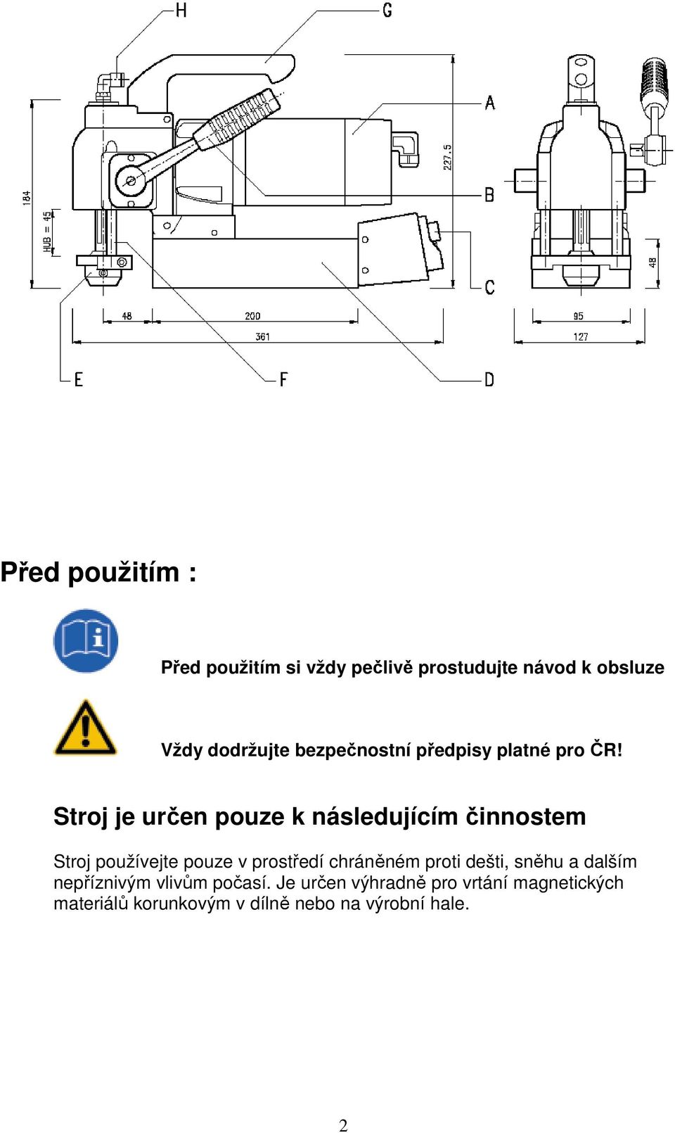 Stroj je určen pouze k následujícím činnostem Stroj používejte pouze v prostředí chráněném