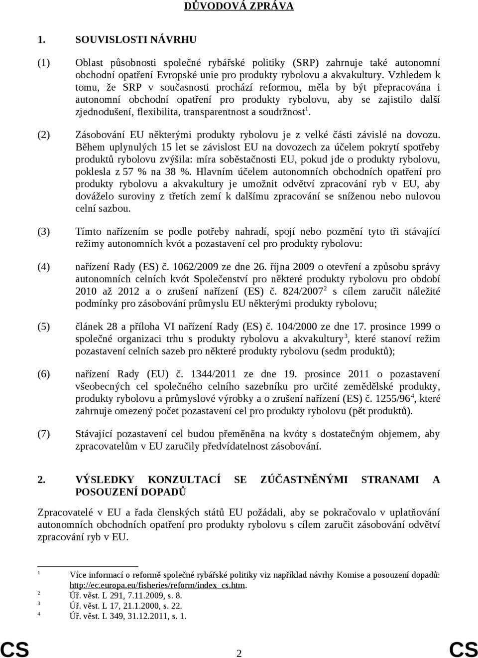 transparentnost a soudržnost 1. (2) Zásobování EU některými produkty rybolovu je z velké části závislé na dovozu.