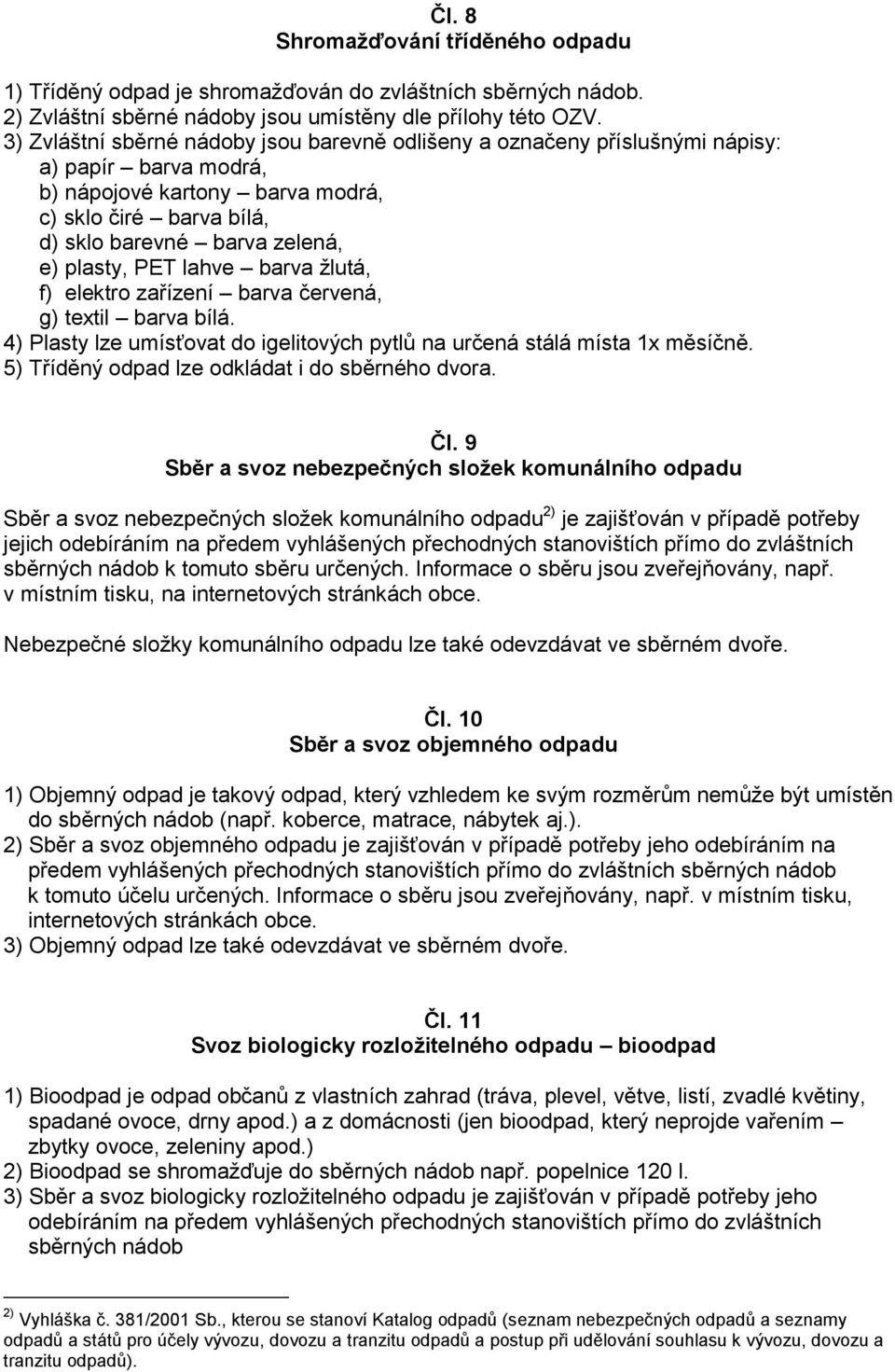 PET lahve barva žlutá, f) elektro zařízení barva červená, g) textil barva bílá. 4) Plasty lze umísťovat do igelitových pytlů na určená stálá místa 1x měsíčně.