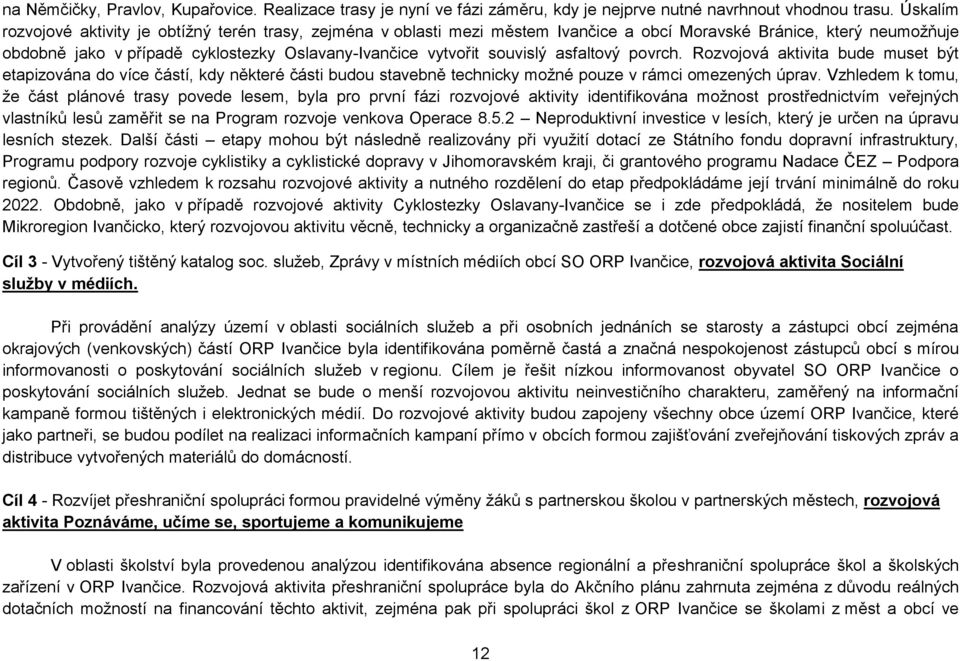 souvislý asfaltový povrch. Rozvojová aktivita bude muset být etapizována do více částí, kdy některé části budou stavebně technicky možné pouze v rámci omezených úprav.