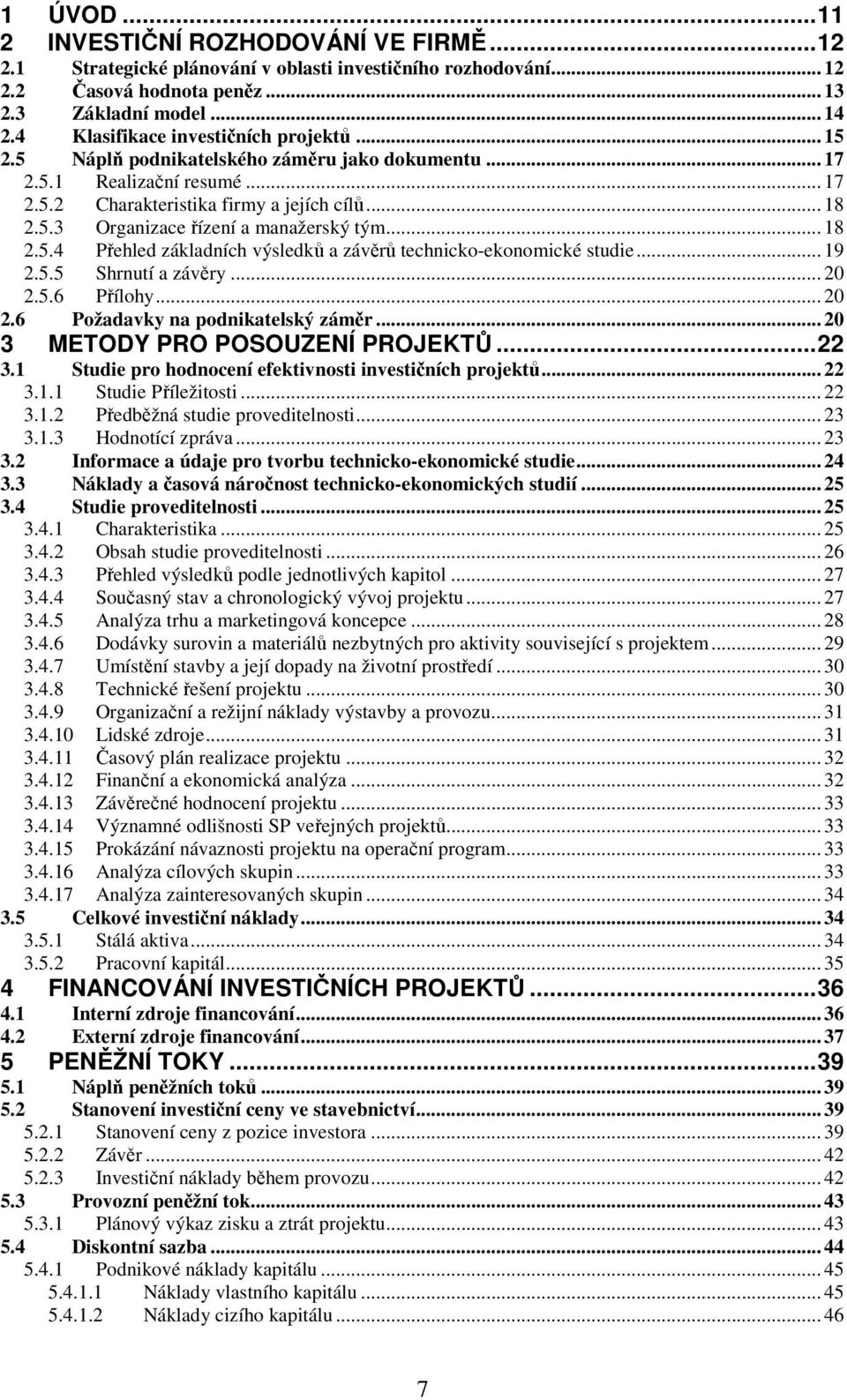 .. 18 2.5.4 Přehled základních výsledků a závěrů technicko-ekonomické studie... 19 2.5.5 Shrnutí a závěry... 20 2.5.6 Přílohy... 20 2.6 Požadavky na podnikatelský záměr.