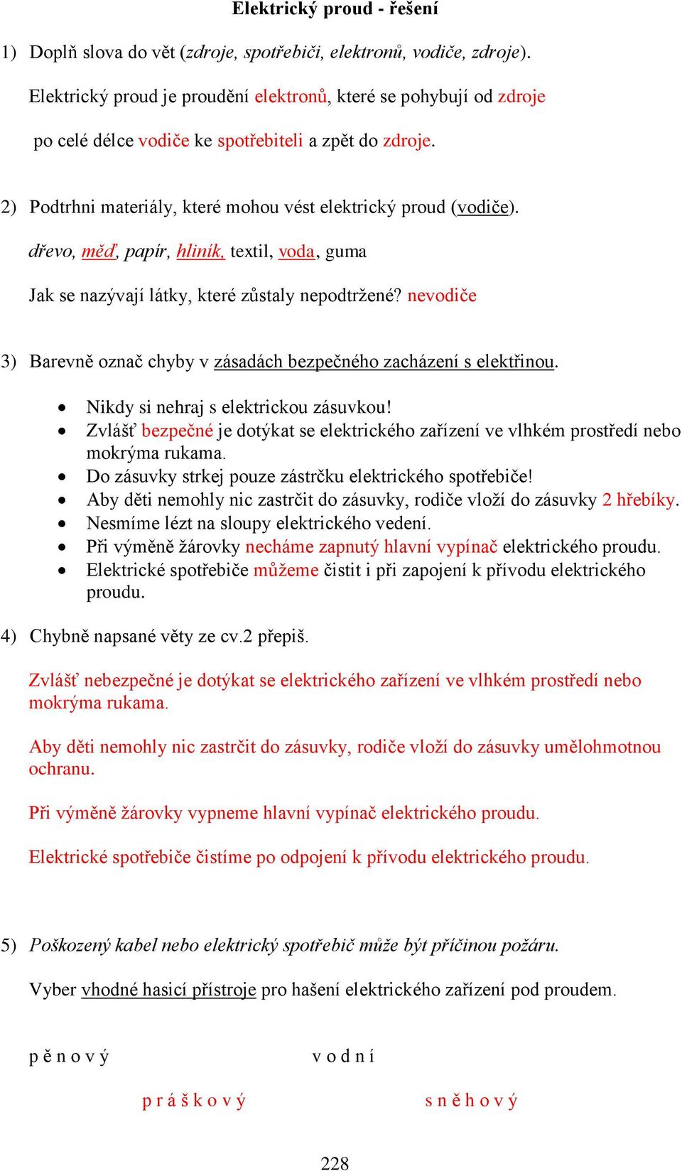 dřevo, měď, papír, hliník, textil, voda, guma Jak se nazývají látky, které zůstaly nepodtržené? nevodiče 3) Barevně označ chyby v zásadách bezpečného zacházení s elektřinou.