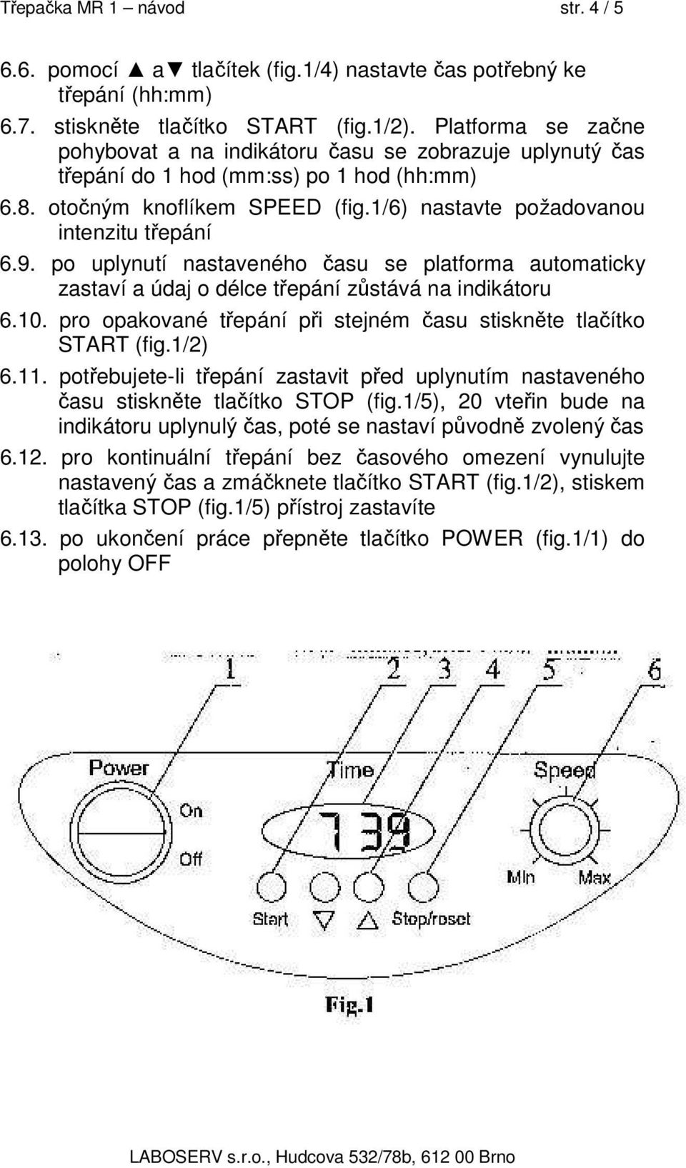 po uplynutí nastaveného času se platforma automaticky zastaví a údaj o délce třepání zůstává na indikátoru 6.10. pro opakované třepání při stejném času stiskněte tlačítko START (fig.1/2) 6.11.