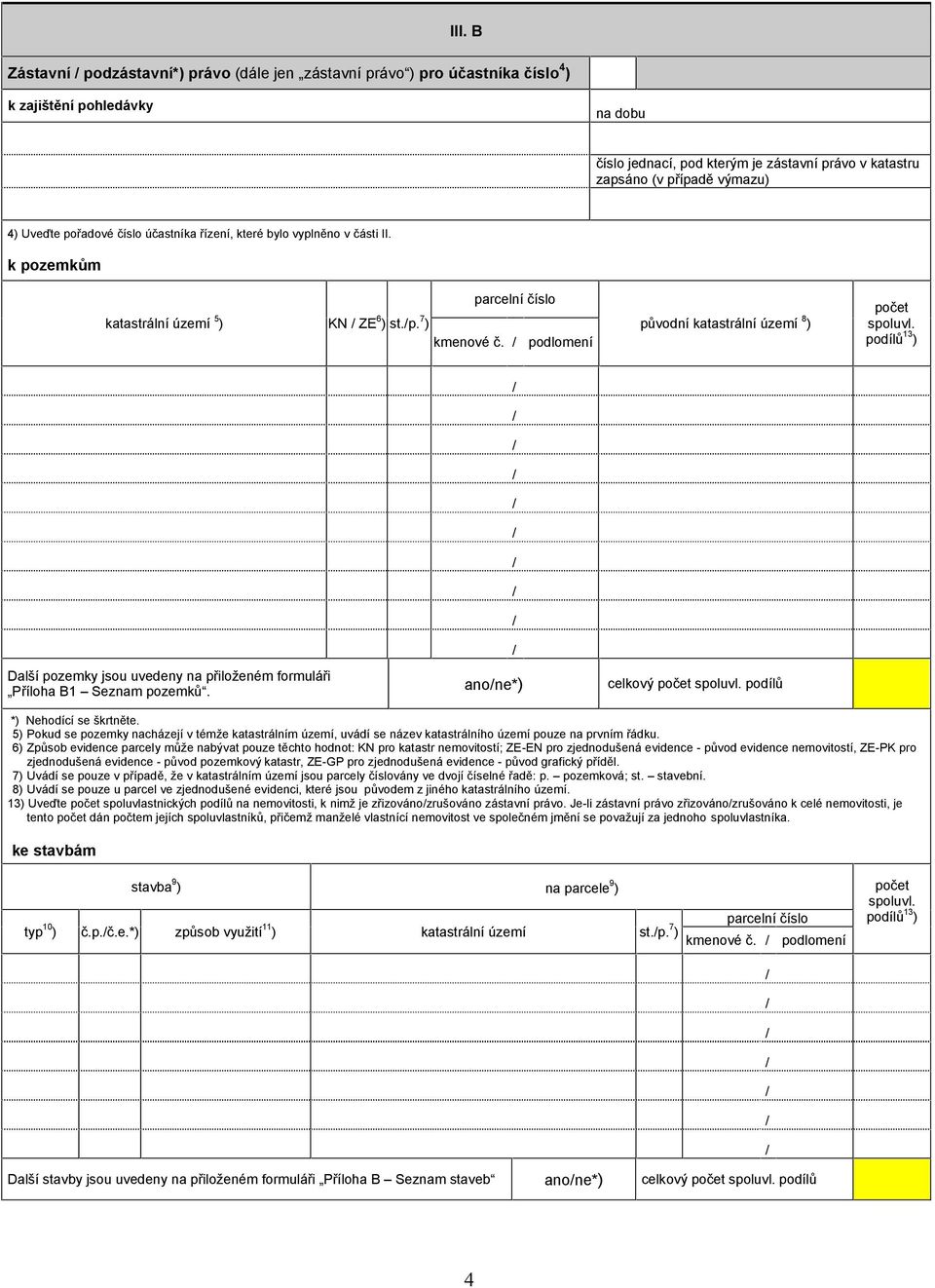 podílů 13 ) Další pozemky jsou uvedeny na přiloženém formuláři Příloha B1 Seznam pozemků. anone*) celkový počet spoluvl.
