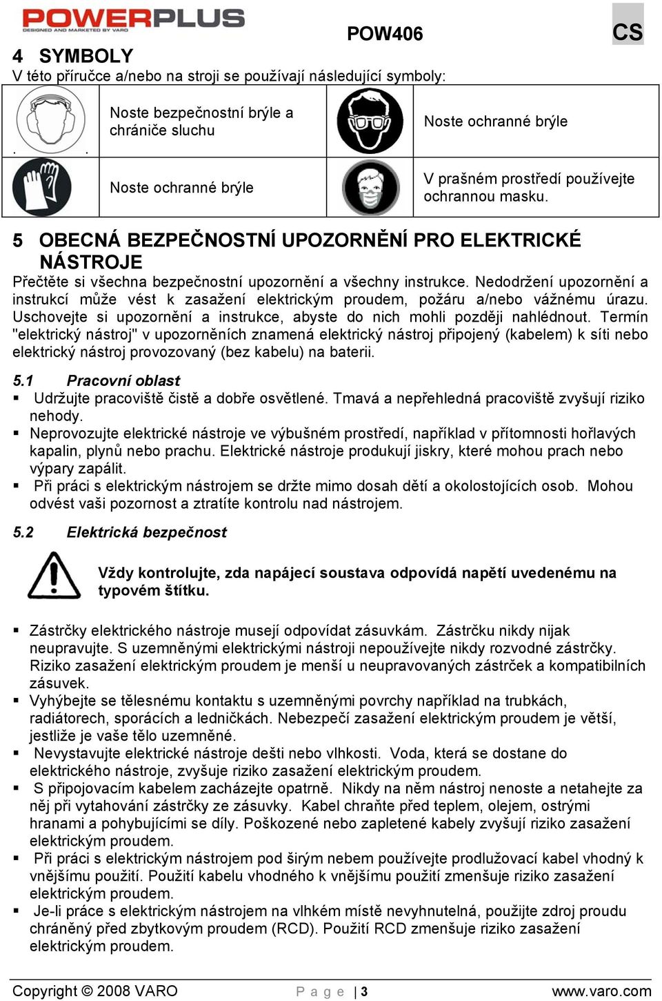 5 OBECNÁ BEZPEČNOSTNÍ UPOZORNĚNÍ PRO ELEKTRICKÉ NÁSTROJE Přečtěte si všechna bezpečnostní upozornění a všechny instrukce.