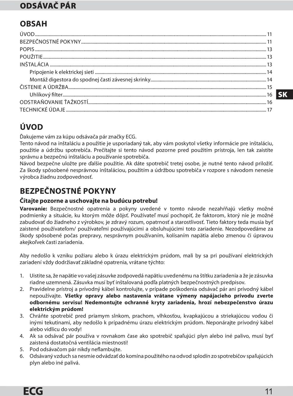 Tento návod na inštaláciu a použitie je usporiadaný tak, aby vám poskytol všetky informácie pre inštaláciu, použitie a údržbu spotrebiča.