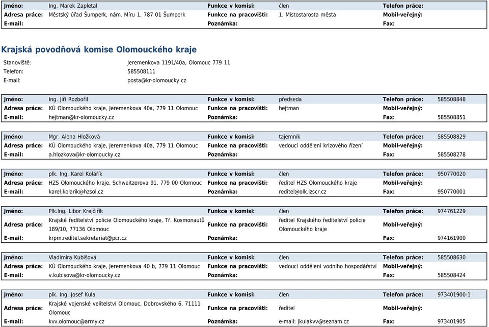 Jiří Rozbořil Funkce v komisi: předseda Telefon práce: 585508848 KÚ Olomouckého kraje, Jeremenkova 40a, 779 11 Olomouc Funkce na pracovišti: hejtman hejtman@kr-olomoucky.