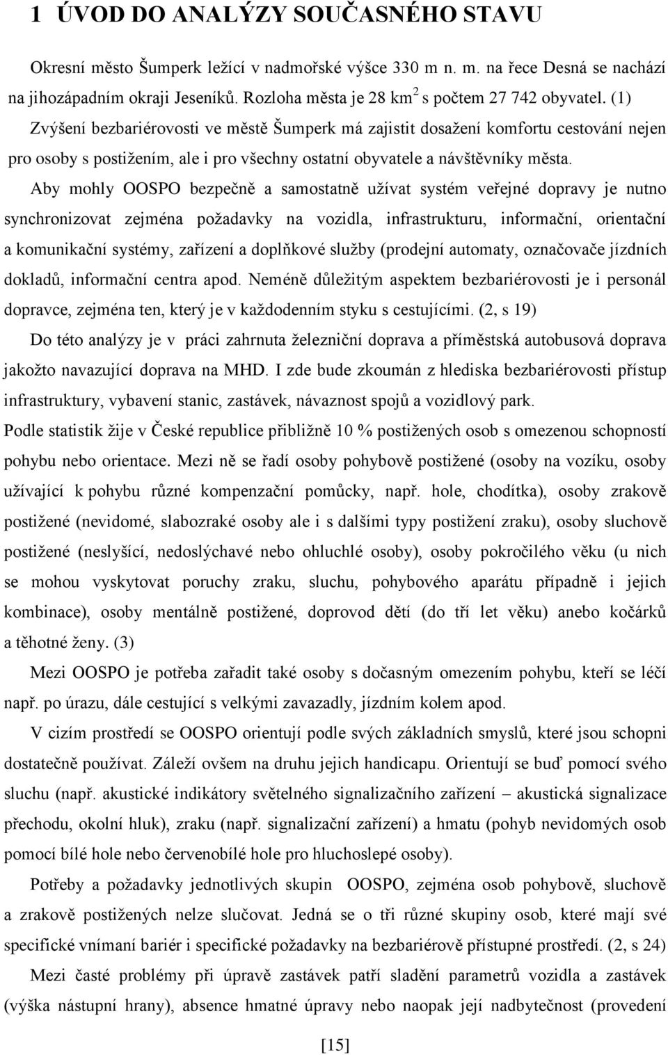 (1) Zvýšení bezbariérovosti ve městě Šumperk má zajistit dosažení komfortu cestování nejen pro osoby s postižením, ale i pro všechny ostatní obyvatele a návštěvníky města.