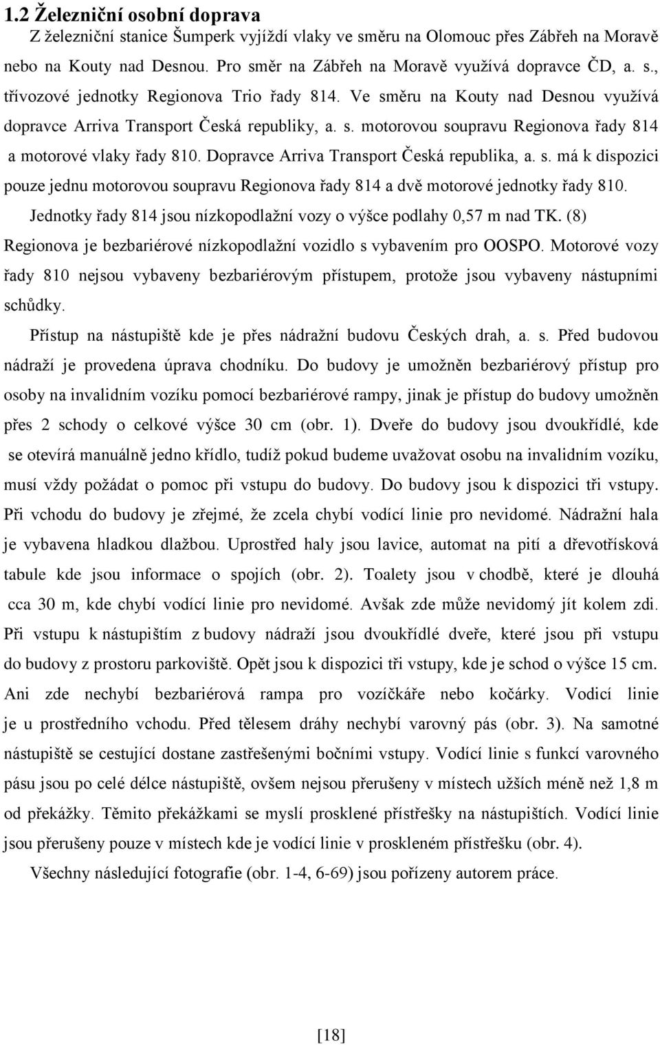 Jednotky řady 814 jsou nízkopodlažní vozy o výšce podlahy 0,57 m nad TK. (8) Regionova je bezbariérové nízkopodlažní vozidlo s vybavením pro OOSPO.