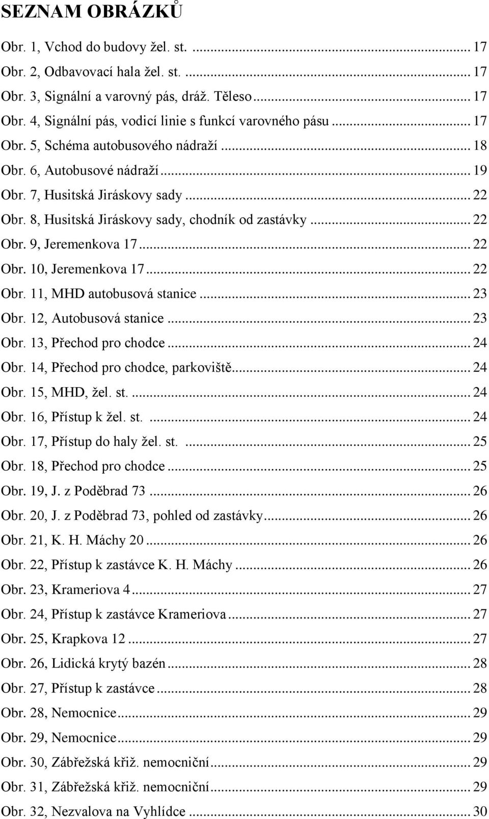 .. 22 Obr. 10, Jeremenkova 17... 22 Obr. 11, MHD autobusová stanice... 23 Obr. 12, Autobusová stanice... 23 Obr. 13, Přechod pro chodce... 24 Obr. 14, Přechod pro chodce, parkoviště... 24 Obr. 15, MHD, žel.