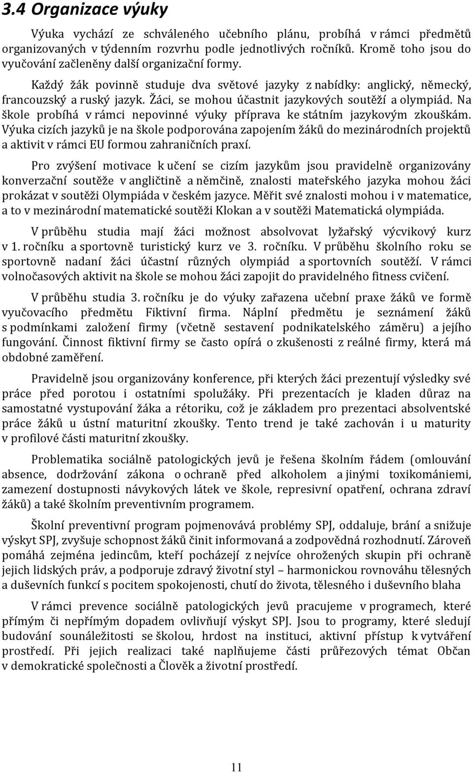 Žáci, se mohou účastnit jazykových soutěží a olympiád. Na škole probíhá v rámci nepovinné výuky příprava ke státním jazykovým zkouškám.