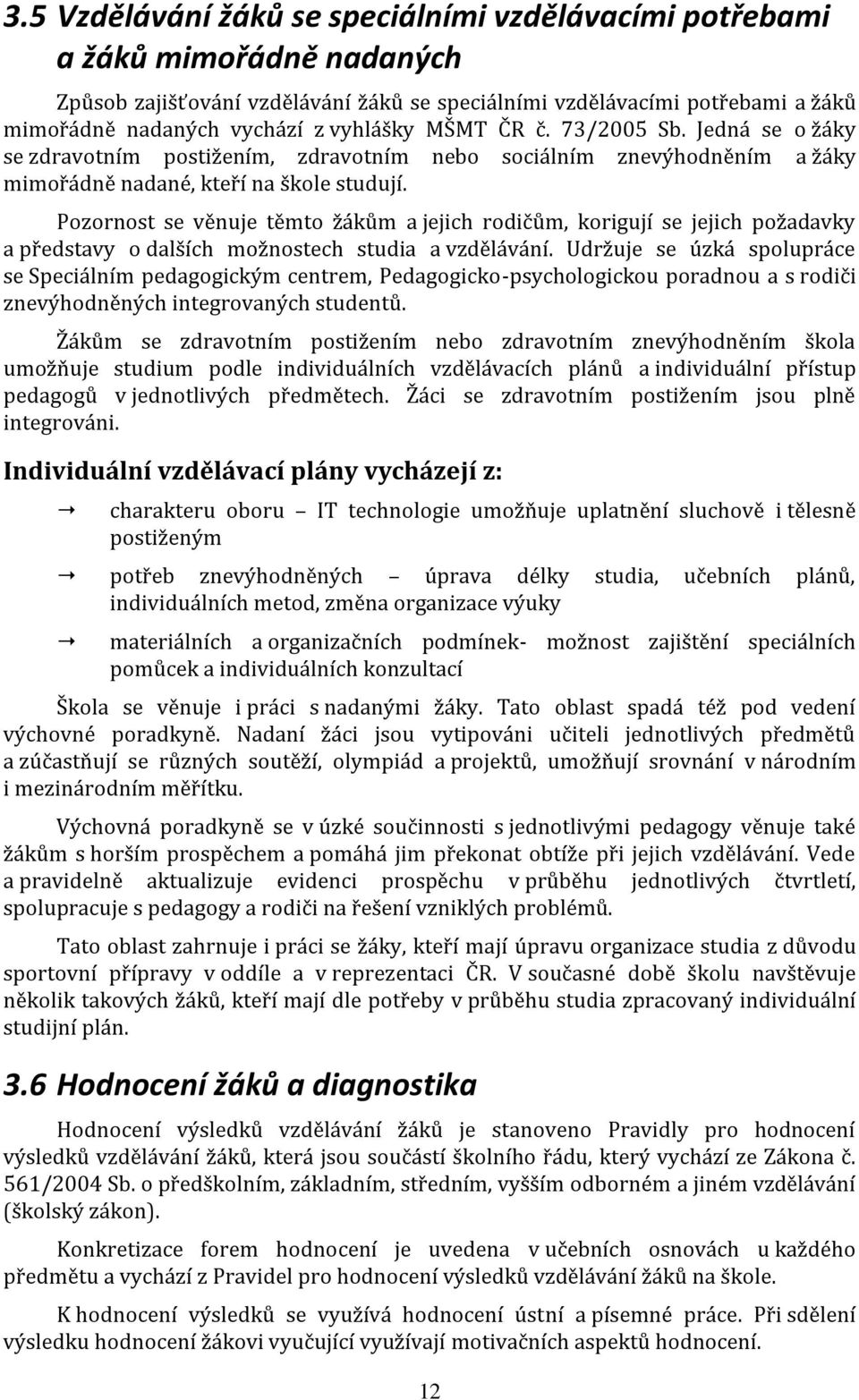 Pozornost se věnuje těmto žákům a jejich rodičům, korigují se jejich požadavky a představy o dalších možnostech studia a vzdělávání.