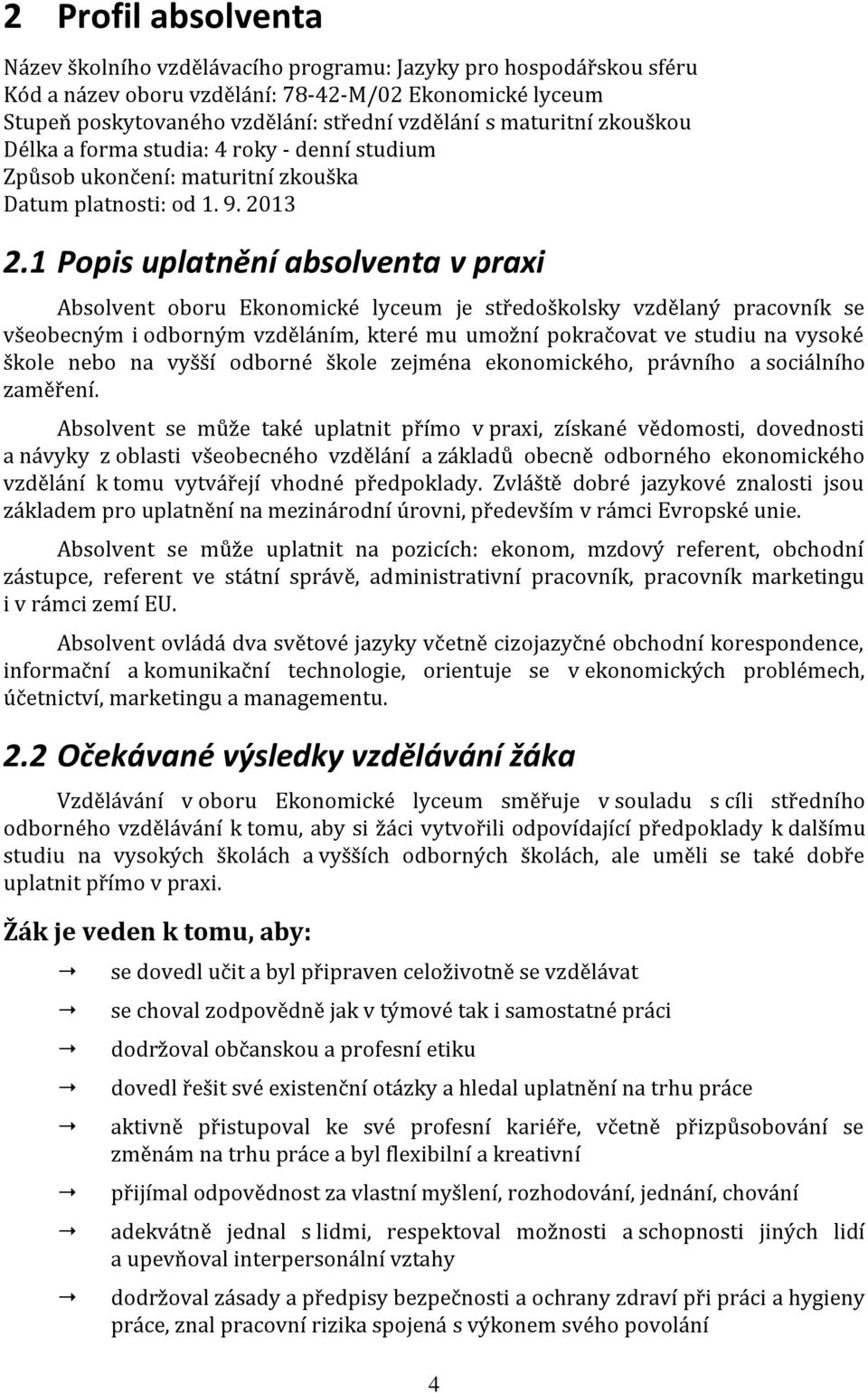 1 Popis uplatnění absolventa v praxi Absolvent oboru Ekonomické lyceum je středoškolsky vzdělaný pracovník se všeobecným i odborným vzděláním, které mu umožní pokračovat ve studiu na vysoké škole