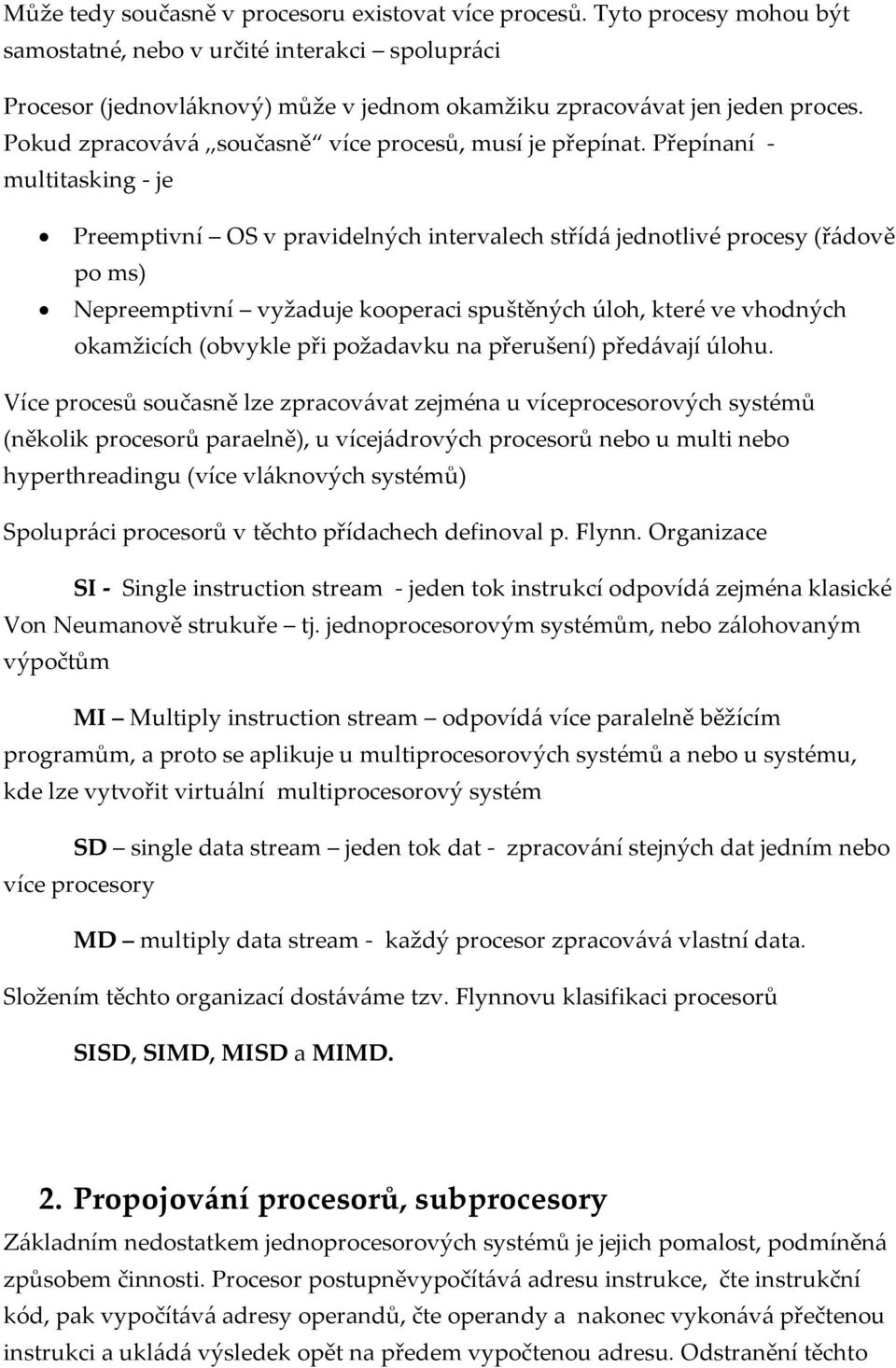 Pokud zpracovává současně více procesů, musí je přepínat.