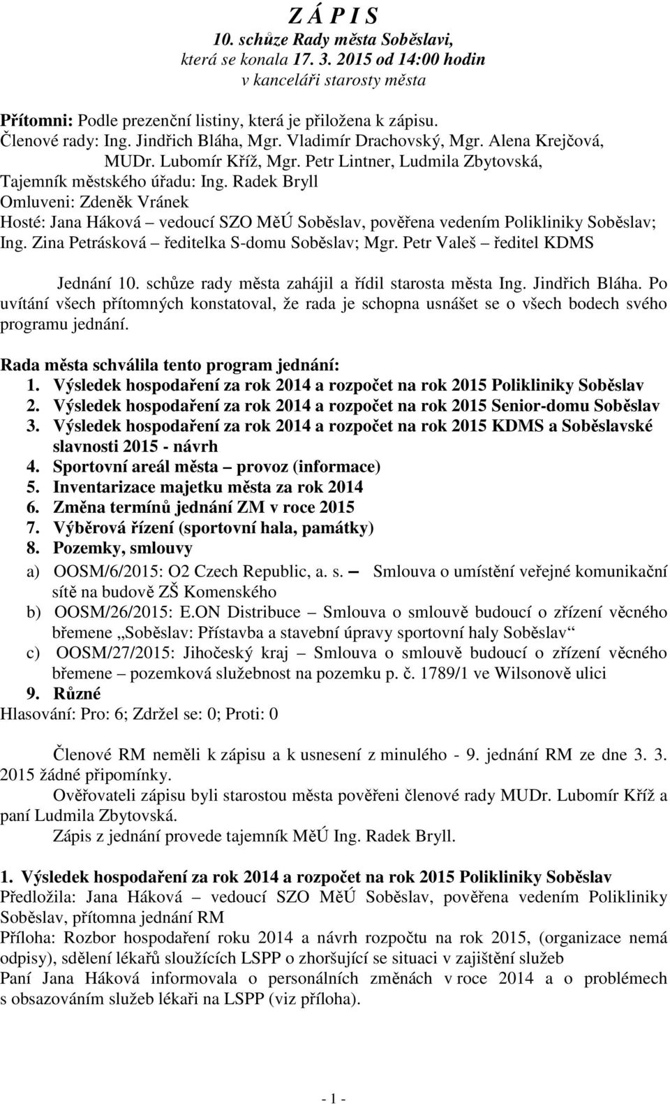 Radek Bryll Omluveni: Zdeněk Vránek Hosté: Jana Háková vedoucí SZO MěÚ Soběslav, pověřena vedením Polikliniky Soběslav; Ing. Zina Petrásková ředitelka S-domu Soběslav; Mgr.