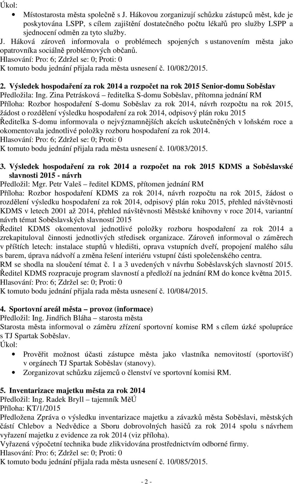 Háková zároveň informovala o problémech spojených s ustanovením města jako opatrovníka sociálně problémových občanů. K tomuto bodu jednání přijala rada města usnesení č. 10/082/2015. 2.