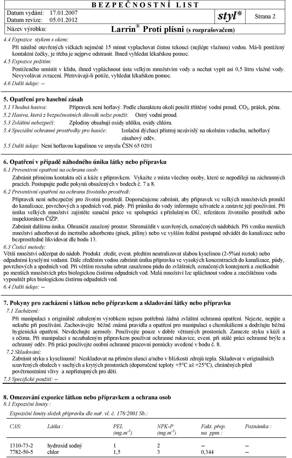Přetrvávají-li potíže, vyhledat lékařskou pomoc. 4.6 Další údaje: -- 5. Opatření pro hasební zásah 5.1 Vhodná hasiva: Přípravek není hořlavý.