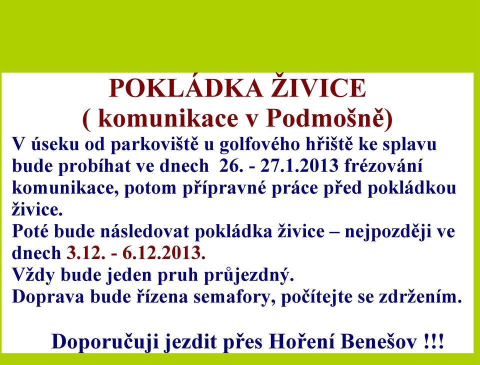 Poté bude následovat pokládka živice nejpozději ve dnech 3.12. - 6.12.2013.