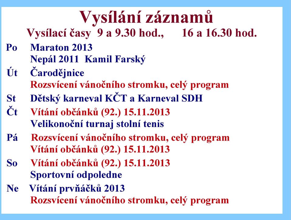 Maraton 2013 Nepál 2011 Kamil Farský Út Čarodějnice Rozsvícení vánočního stromku, celý program St Dětský karneval