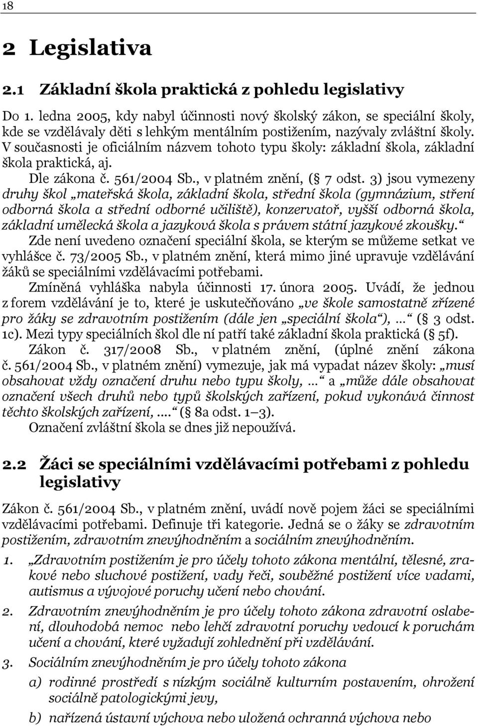 V současnosti je oficiálním názvem tohoto typu školy: základní škola, základní škola praktická, aj. Dle zákona č. 561/2004 Sb., v platném znění, ( 7 odst.