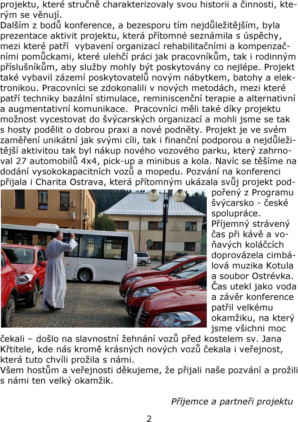 pomůckami, které ulehčí práci jak pracovníkům, tak i rodinným příslušníkům, aby služby mohly být poskytovány co nejlépe.
