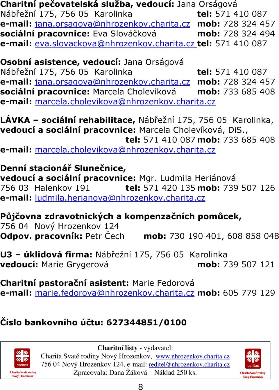 cz tel: 571 410 087 Osobní asistence, vedoucí: Jana Orságová Nábřežní 175, 756 05 Karolinka tel: 571 410 087 e-mail: jana.orsagova@nhrozenkov.charita.
