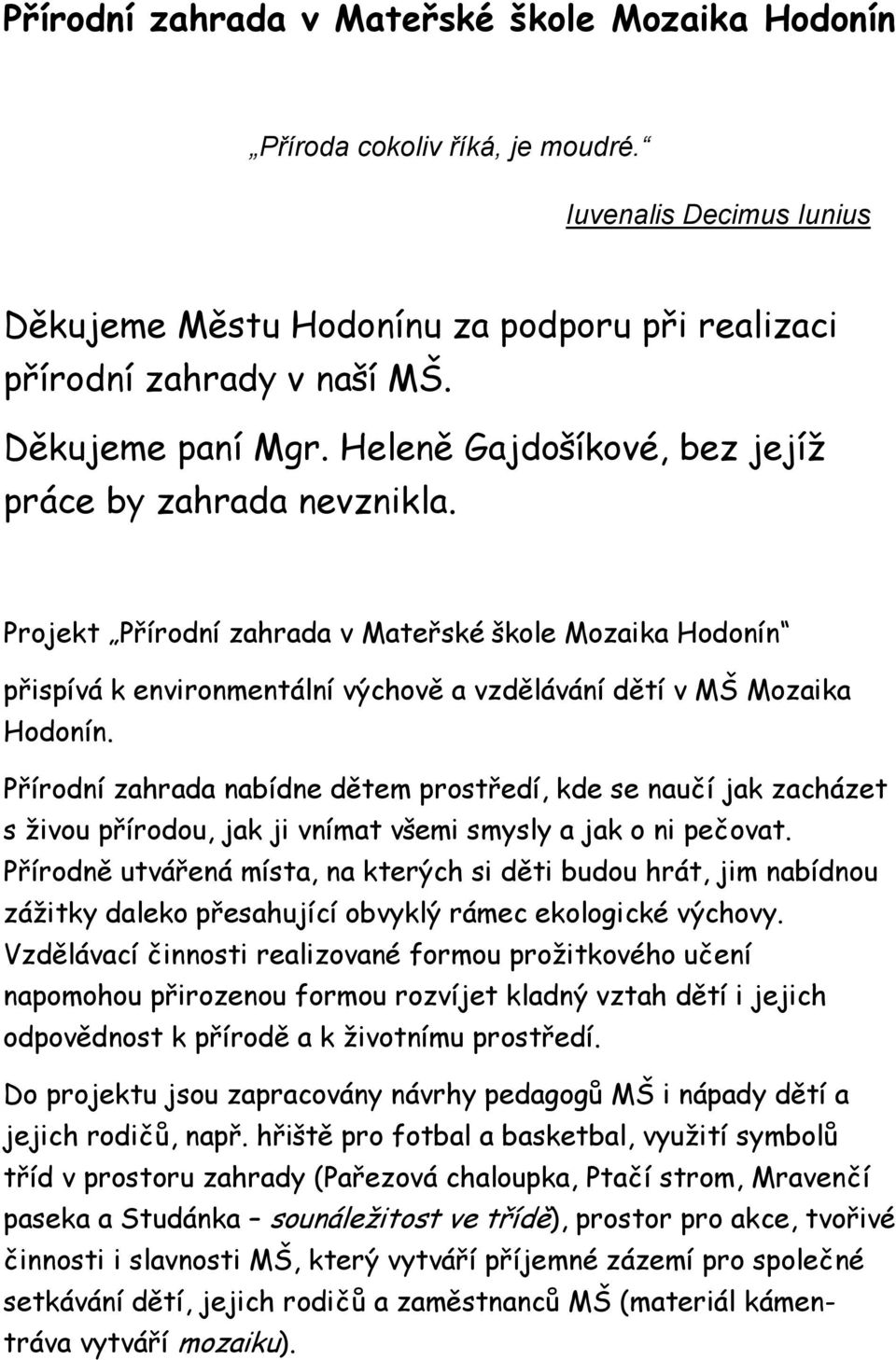 Projekt Přírodní zahrada v Mateřské škole Mozaika Hodonín přispívá k environmentální výchově a vzdělávání dětí v MŠ Mozaika Hodonín.