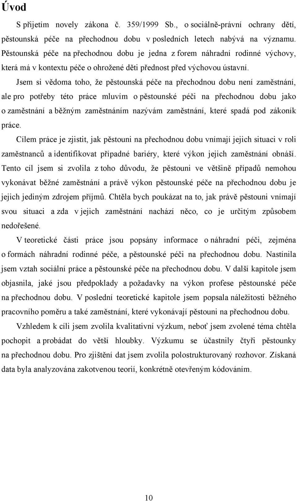 Jsem si vědoma toho, ţe pěstounská péče na přechodnou dobu není zaměstnání, ale pro potřeby této práce mluvím o pěstounské péči na přechodnou dobu jako o zaměstnání a běţným zaměstnáním nazývám