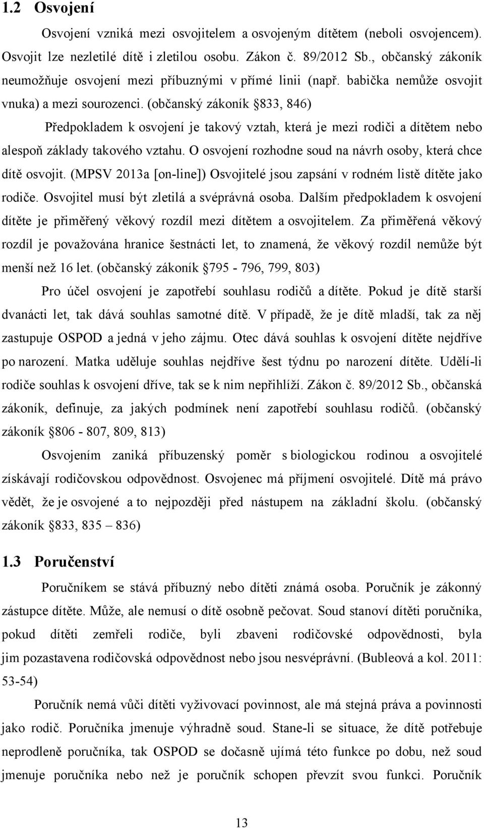 (občanský zákoník 833, 846) Předpokladem k osvojení je takový vztah, která je mezi rodiči a dítětem nebo alespoň základy takového vztahu.