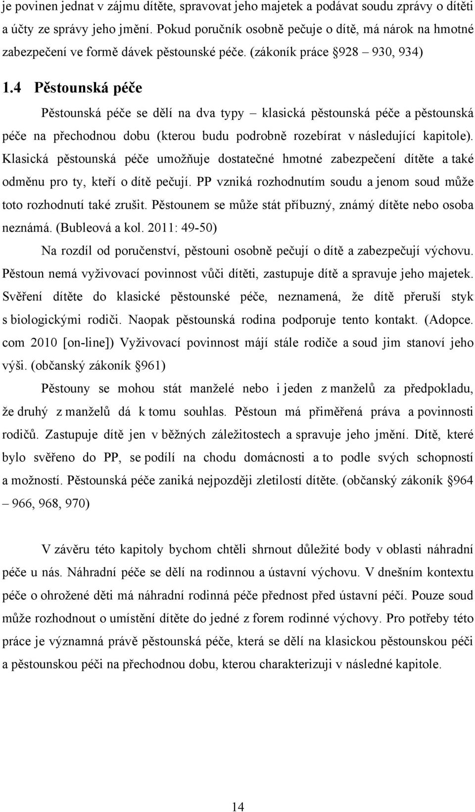 4 Pěstounská péče Pěstounská péče se dělí na dva typy klasická pěstounská péče a pěstounská péče na přechodnou dobu (kterou budu podrobně rozebírat v následující kapitole).