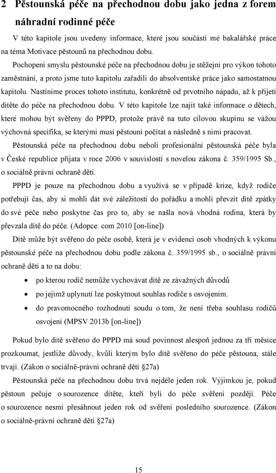 Nastíníme proces tohoto institutu, konkrétně od prvotního nápadu, aţ k přijetí dítěte do péče na přechodnou dobu.