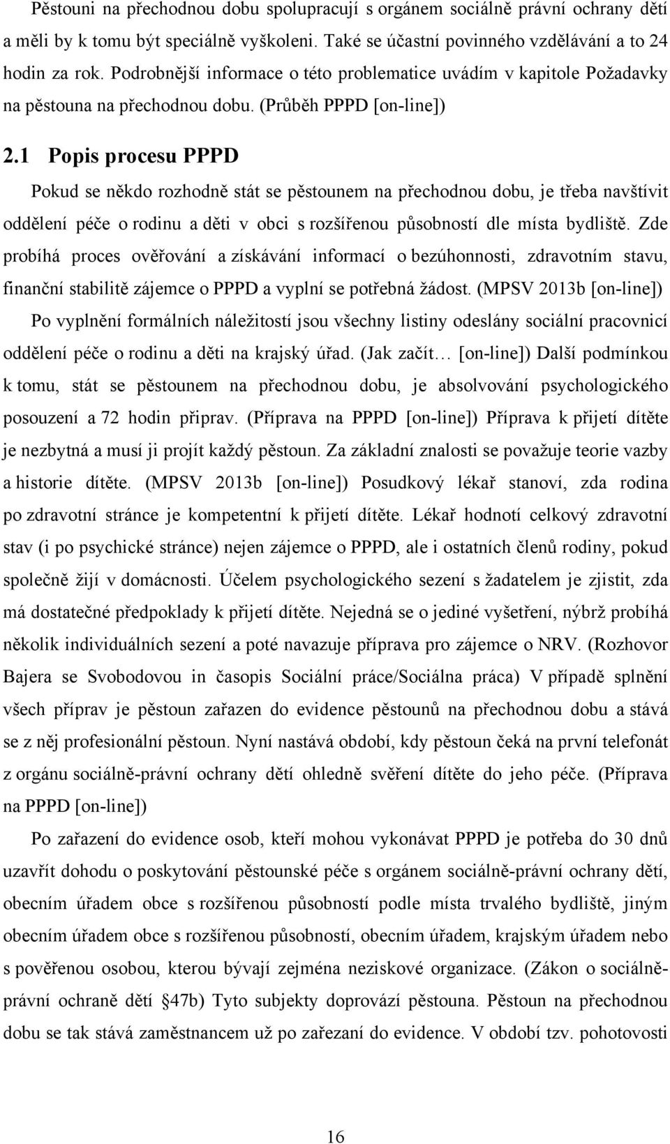 1 Popis procesu PPPD Pokud se někdo rozhodně stát se pěstounem na přechodnou dobu, je třeba navštívit oddělení péče o rodinu a děti v obci s rozšířenou působností dle místa bydliště.