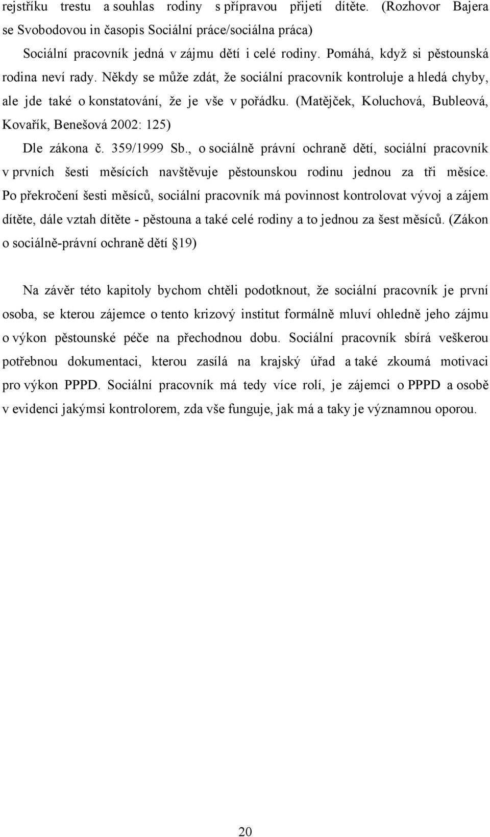 (Matějček, Koluchová, Bubleová, Kovařík, Benešová 2002: 125) Dle zákona č. 359/1999 Sb.