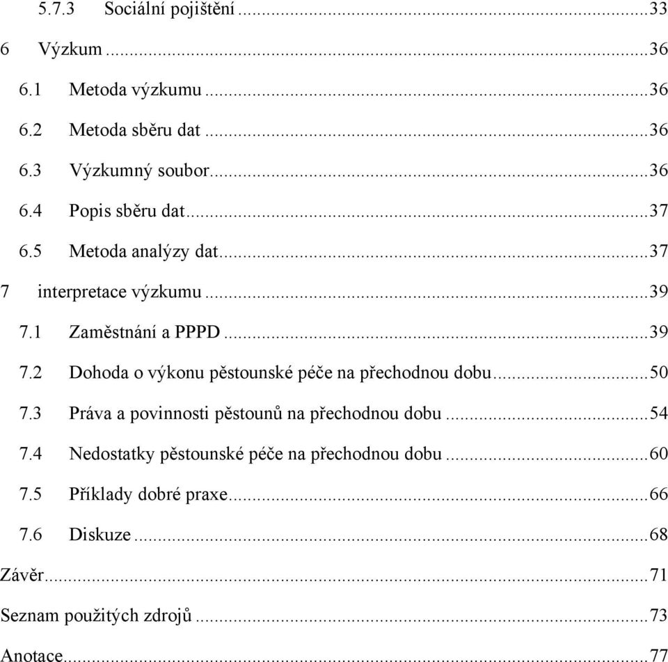 .. 50 7.3 Práva a povinnosti pěstounů na přechodnou dobu... 54 7.4 Nedostatky pěstounské péče na přechodnou dobu... 60 7.