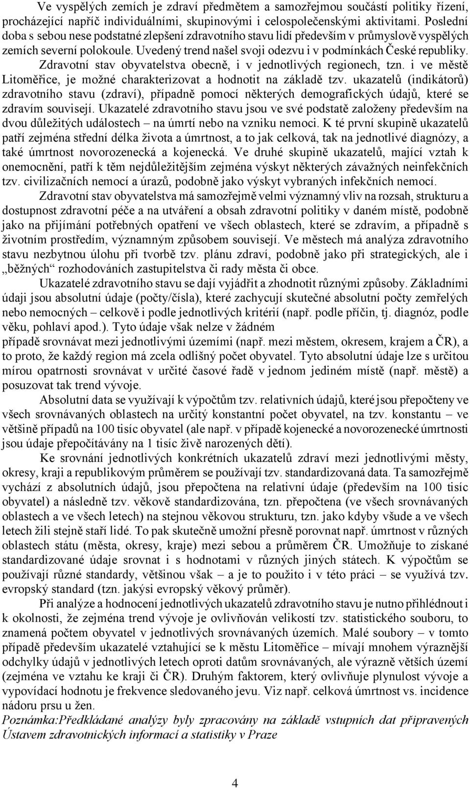 Zdravotní stav obyvatelstva obecně, i v jednotlivých regionech, tzn. i ve městě, je možné charakterizovat a hodnotit na základě tzv.