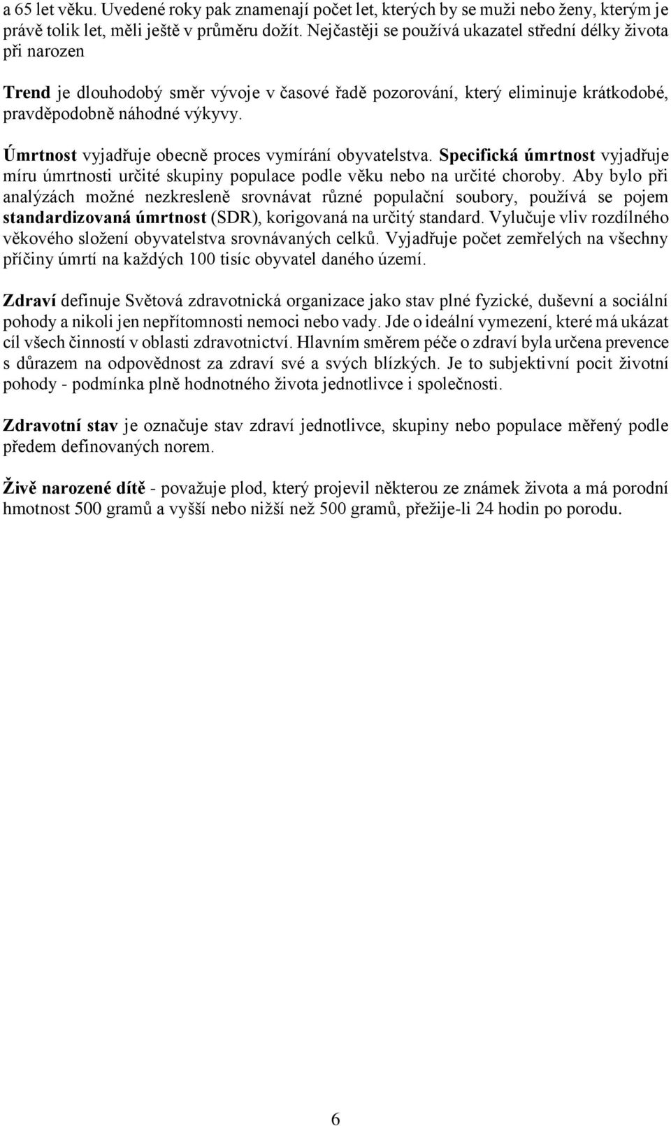 Úmrtnost vyjadřuje obecně proces vymírání obyvatelstva. Specifická úmrtnost vyjadřuje míru úmrtnosti určité skupiny populace podle věku nebo na určité choroby.