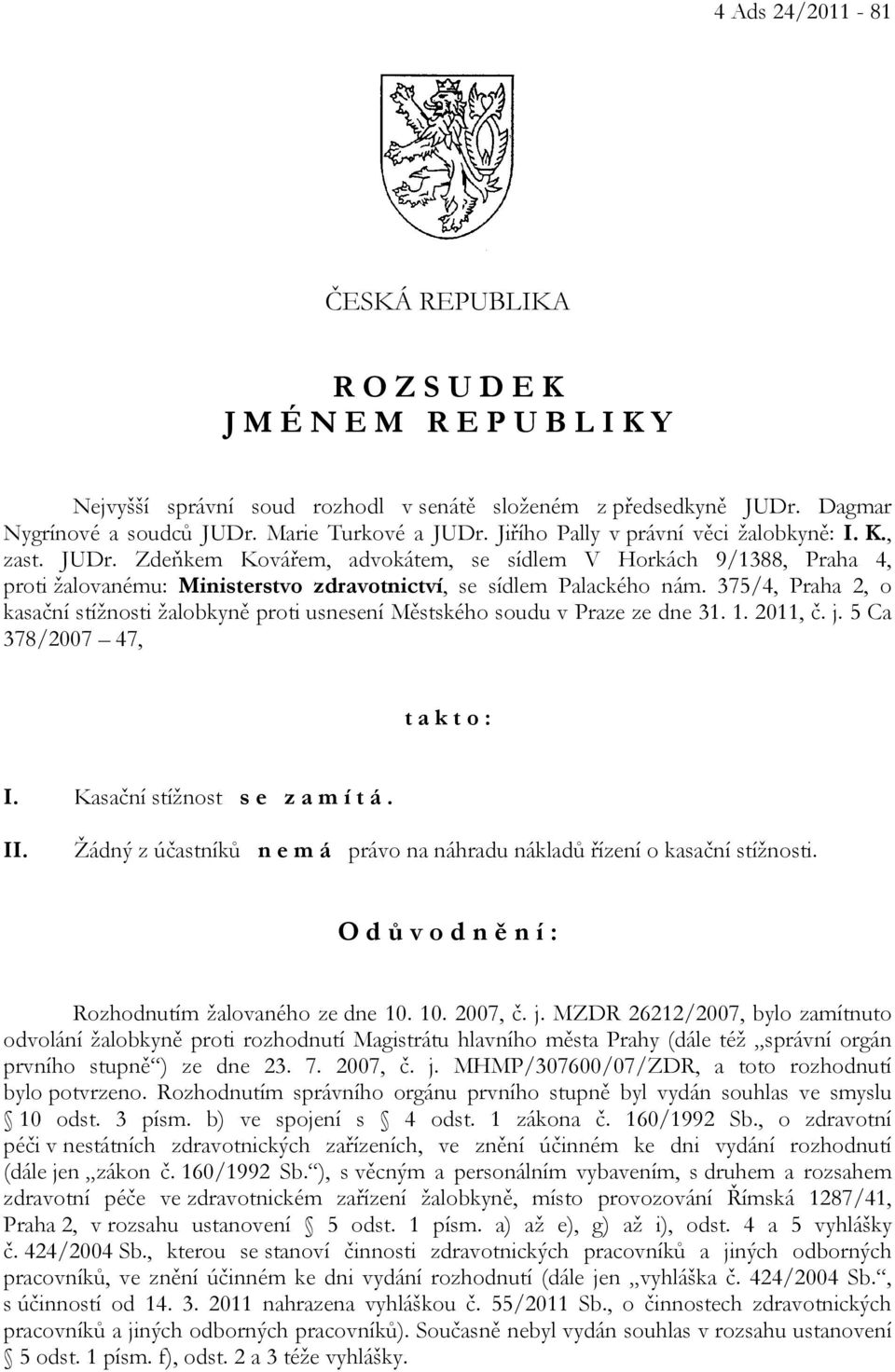 375/4, Praha 2, o kasační stížnosti žalobkyně proti usnesení Městského soudu v Praze ze dne 31. 1. 2011, č. j. 5 Ca 378/2007 47, t a k t o : I. Kasační stížnost s e z a m í t á. II.