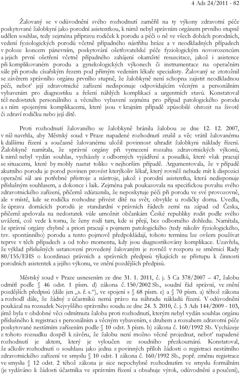 pánevním, poskytování ošetřovatelské péče fyziologickým novorozencům a jejich první ošetření včetně případného zahájení okamžité resuscitace, jakož i asistence při komplikovaném porodu a