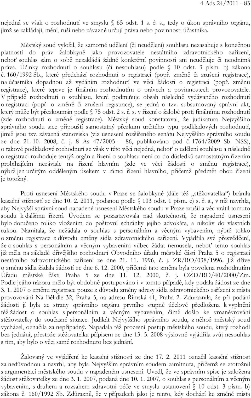 nezakládá žádné konkrétní povinnosti ani neuděluje či neodnímá práva. Účinky rozhodnutí o souhlasu (či nesouhlasu) podle 10 odst. 3 písm. b) zákona č. 160/1992 Sb.