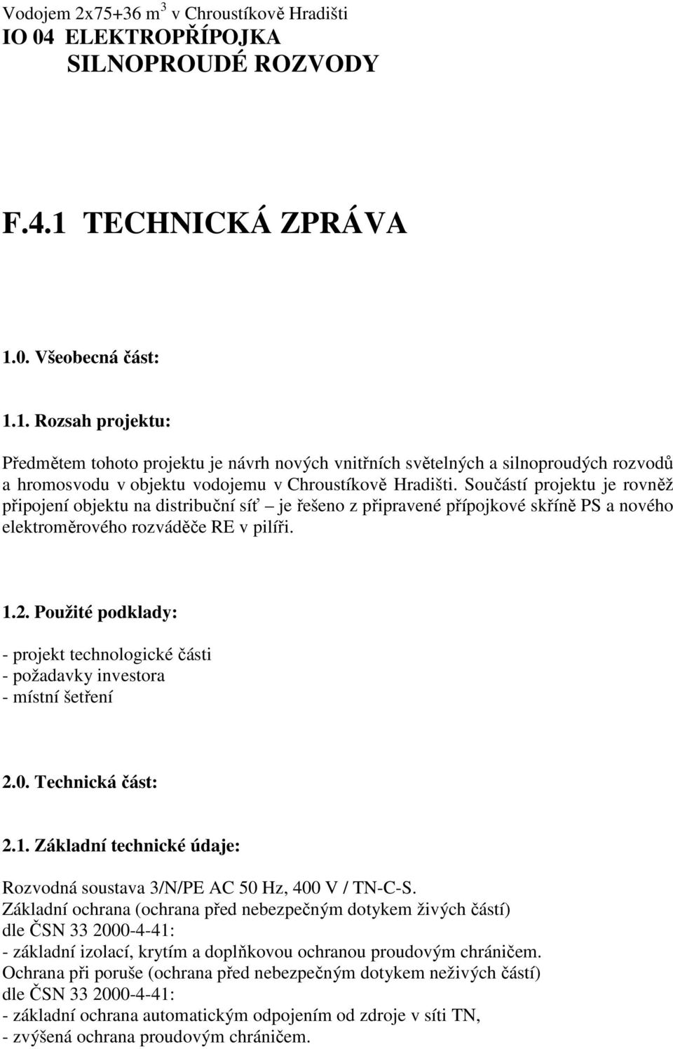 Součástí projektu je rovněž připojení objektu na distribuční síť je řešeno z připravené přípojkové skříně PS a nového elektroměrového rozváděče RE v pilíři. 1.2.