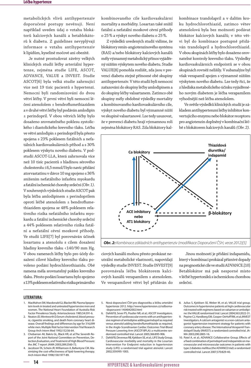 Je nutné prostudovat závěry velkých klinických studií léčby arteriální hypertenze, zejména studie LIFE, ASCOT, ADVANCE, VALUE a INVEST.